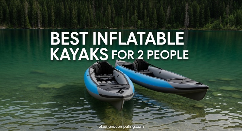 Best Inflatable Kayaks for 2 People