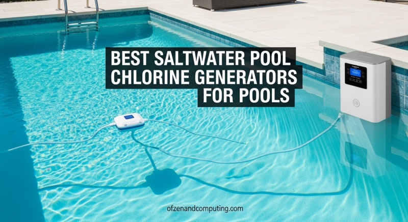 Best Saltwater Pool Chlorine Generators for Pools