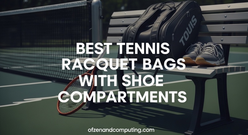 Best Tennis Racquet Bags with Shoe Compartments