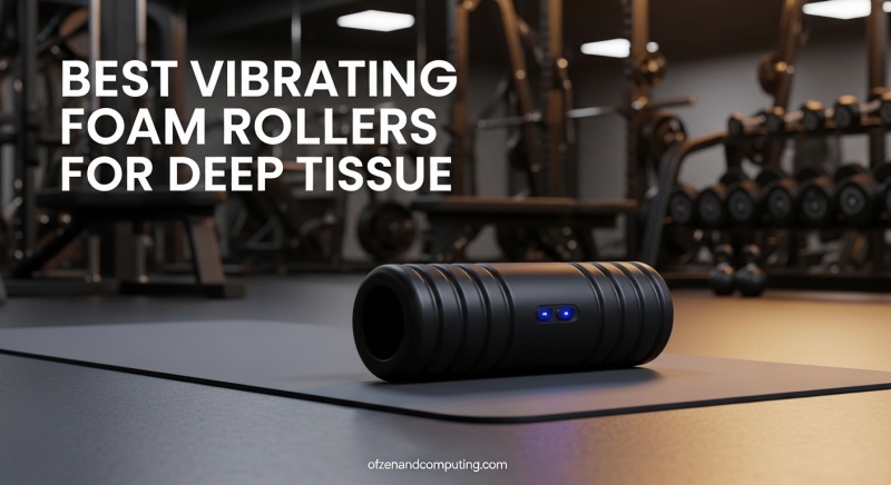 Best Vibrating Foam Rollers for Deep Tissue