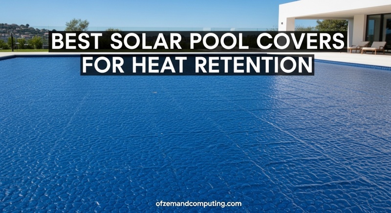 best solar pool covers for heat retention