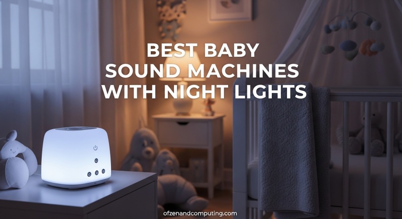 Best Baby Sound Machines with Night Lights